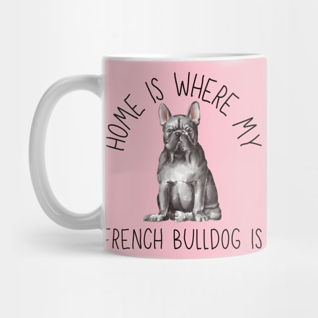 Home is Where My French Bulldog Frenchie Is Dog Breed Watercolor by PoliticalBabes